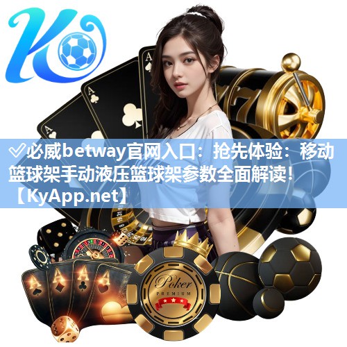 ?必威betway官網入口：搶先體驗：移動籃球架手動液壓籃球架參數全面解讀！
