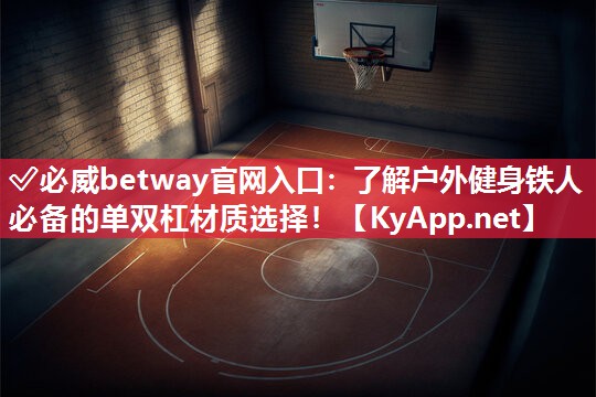 ?必威betway官網入口：了解戶外健身鐵人必備的單雙杠材質選擇！