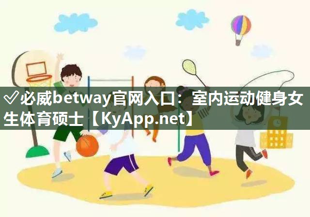 ?必威betway官網入口：室內運動健身女生體育碩士