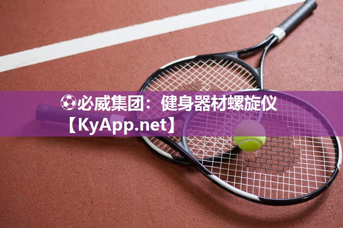 ?必威集團：健身器材螺旋儀