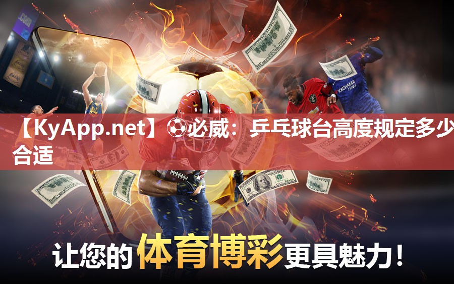 ?必威：乒乓球臺高度規定多少合適