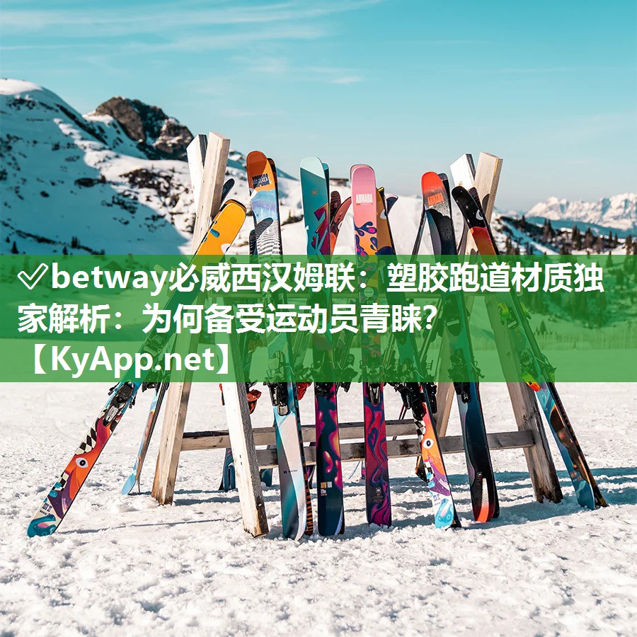 ?betway必威西漢姆聯：塑膠跑道材質獨家解析：為何備受運動員青睞？