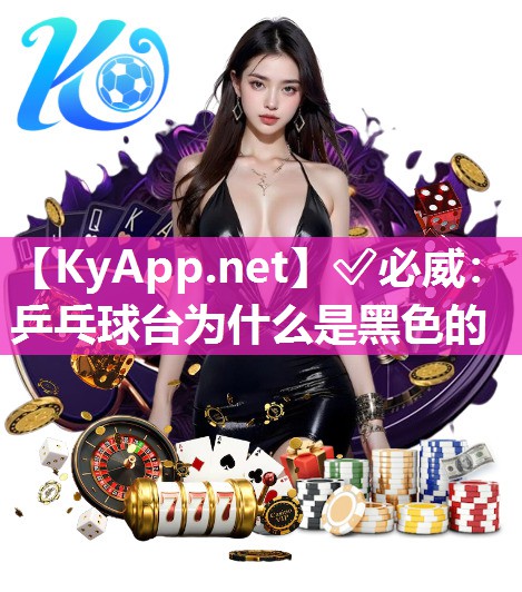 ?必威：乒乓球臺為什么是黑色的