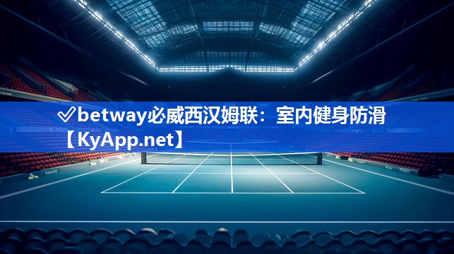 ?betway必威西漢姆聯：室內健身防滑