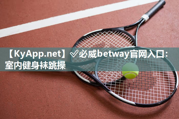 ?必威betway官網(wǎng)入口：室內(nèi)健身襪跳操