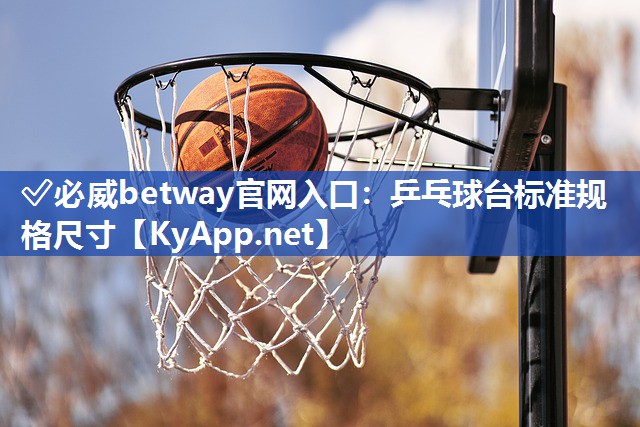 ?必威betway官網(wǎng)入口：乒乓球臺標(biāo)準(zhǔn)規(guī)格尺寸