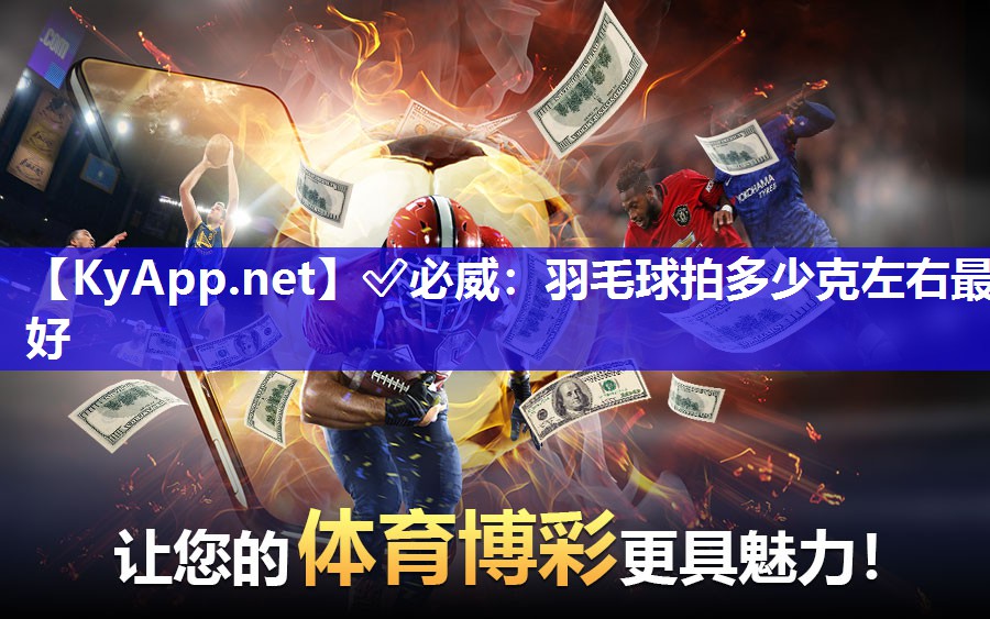 ?必威：羽毛球拍多少克左右最好