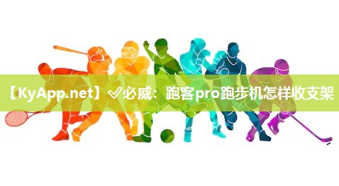 ?必威：跑客pro跑步機怎樣收支架
