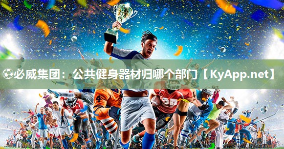 ?必威集團：公共健身器材歸哪個部門