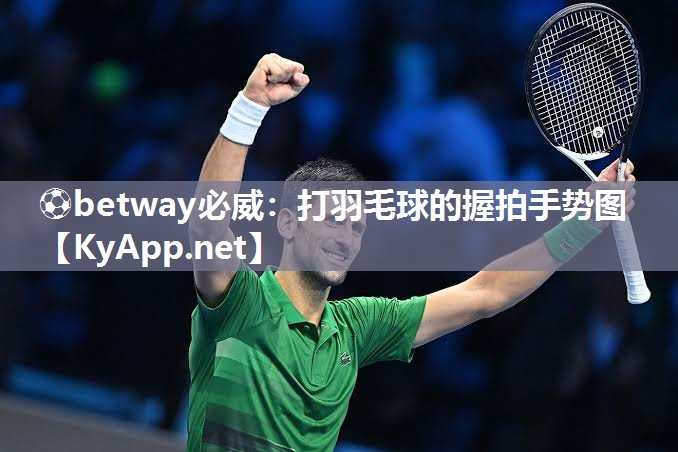 ?betway必威：打羽毛球的握拍手勢圖