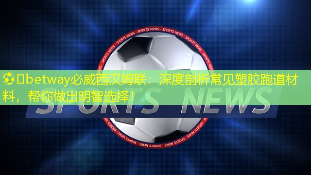 深度剖析常見塑膠跑道材料，幫你做出明智選擇！