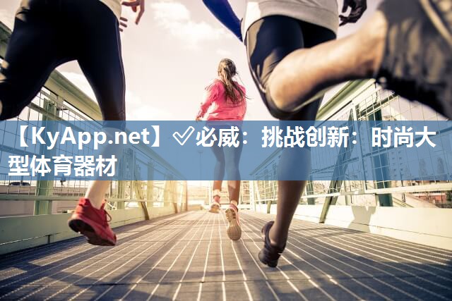 挑戰創新：時尚大型體育器材