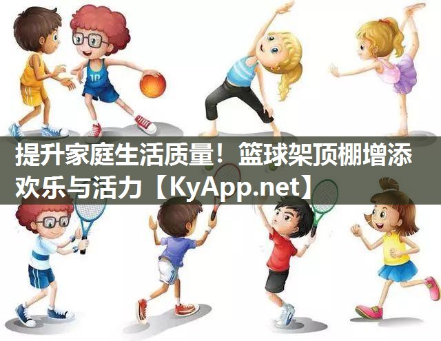 提升家庭生活質量！籃球架頂棚增添歡樂與活力